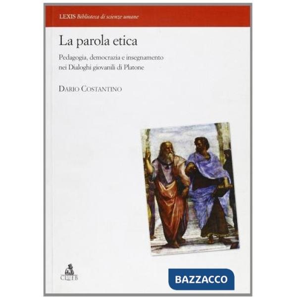 Parola etica. Pedagogia, democrazia e insegnamento nei dialoghi giovanili di Platone (La)