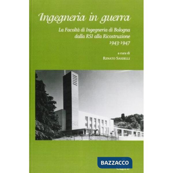 Ingegneria in guerra. La Facoltà di ingegneria di Bologna dalla RSI alla ricostruzione 1943-1947