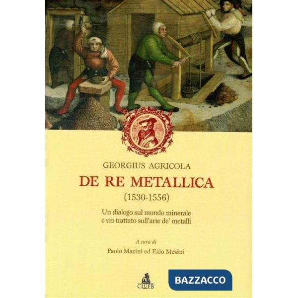 De re metallica (1530-1556). Un dialogo sul mondo minerale e un trattato sull'arte de' metalli