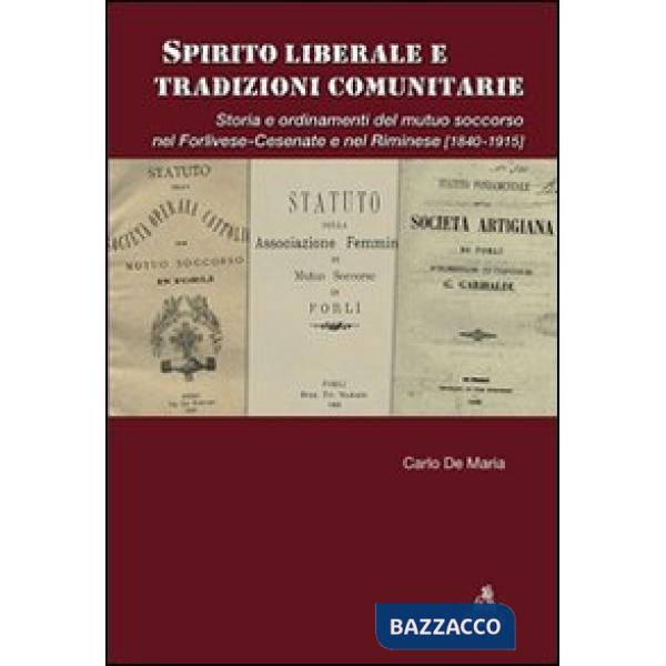Spirito liberale e tradizioni comunitarie. Storia e ordinamenti del mutuo soccorso nel forlivese-cesenate e nel riminese (1840-1