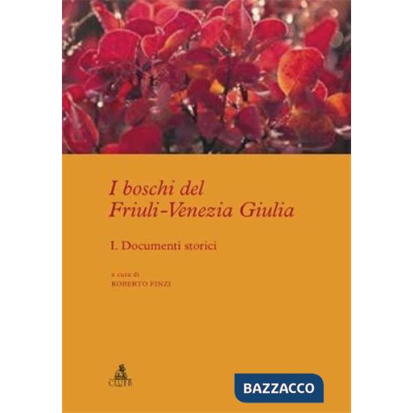 Boschi del Friuli-Venezia Giulia (I). Vol. 1: Documenti storici