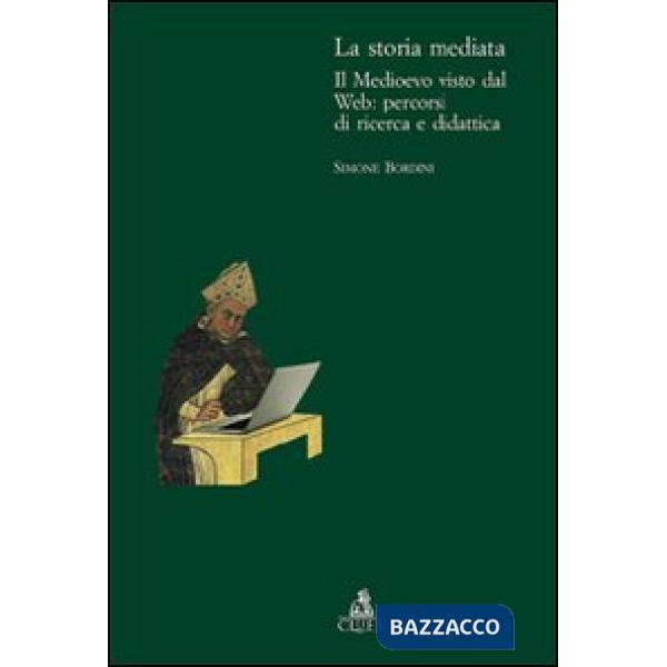 Storia mediata. Il Medioevo visto dal web: percorsi di ricerca e didattica (La)