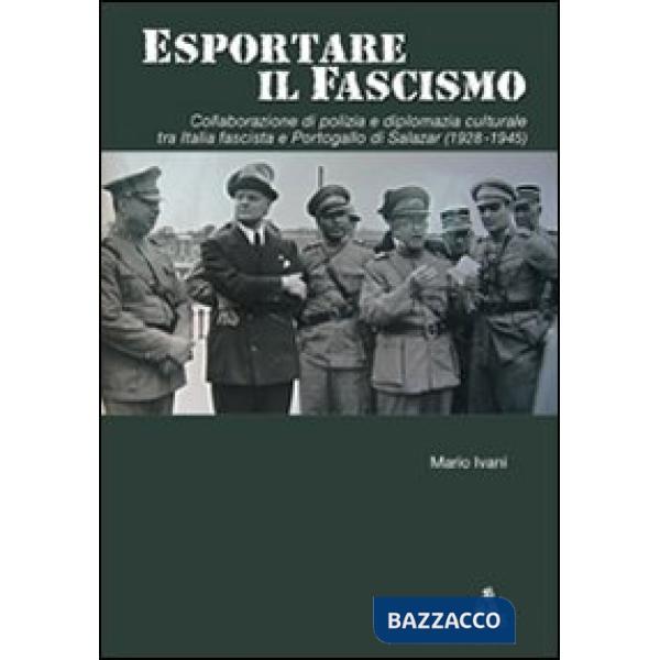 Esportare il fascismo. Collaborazione di polizia e diplomazia culturale tra Italia fascista e Portogallo di Salazar (1928-1945)