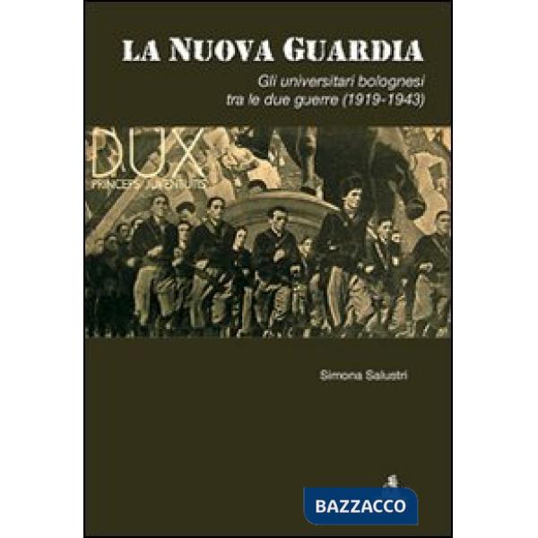 Nuova guardia. Gli universitari bolognesi tra le due guerre (1919-1943) (La)