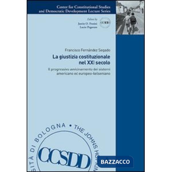 Giustizia costituzionale nel XXI secolo. Il progressivo avvicinamento dei sistemi americano ed europeo-kelseniano (La)