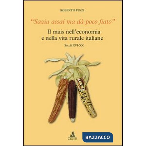 Sazia assai ma dà poco fiato. Il mais nell'economia e nella vita rurale italiane. Secoli XVI-XX