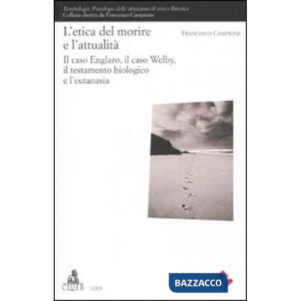 Etica del morire e l'attuaità. Il caso Englaro, il caso Welby, il testamento biologico e l'eutanasia (L')