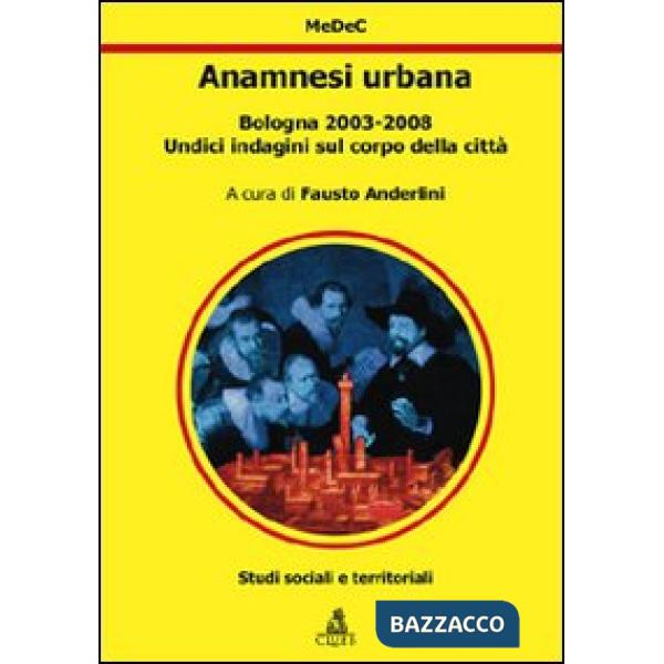 Anamnesi urbana. Bologna 2003-2008. Undici indagini sul corpo della città