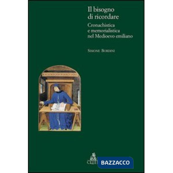 Bisogno di ricordare. Cronachistica e memorialistica nel medioevo emiliano (Il)