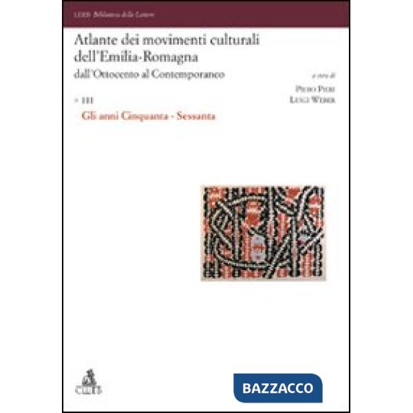 Atlante dei movimenti culturali dell'Emilia-Romagna. Dall'Ottocento al contemporaneo. Vol. 3: Gli anni Cinquanta-Sessanta