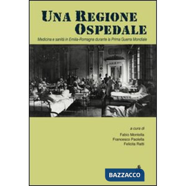 Regione ospedale. Medicina e sanità in Emilia Romagna durante la prima guerra mondiale (Una)