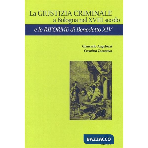 Giustizia criminale a Bologna nel XVIII secolo e le riforme di Benedetto XIV (La)