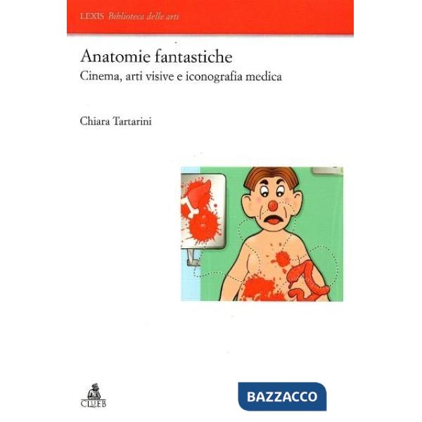 Anatomie fantastiche. Cinema, arti visive e iconografia medica