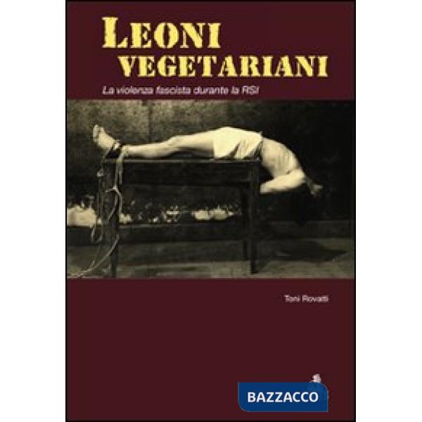 Leoni vegetariani. La violenza fascista durante la RSI