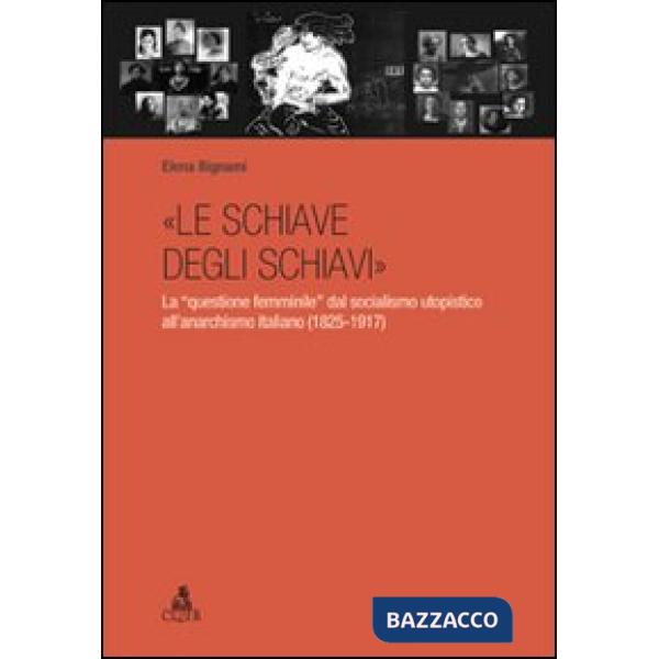 «Le schiave degli schiavi». La «questione femminile» dal socialismo utopistico all'anarchismo italiano (1825-1917)
