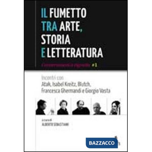 Fumetto tra arte, storia e letteratura. Incontri con Atak, Isabel JKreitz, Blutch, Francesca Ghermandi e Giorgio Vasta (Il)