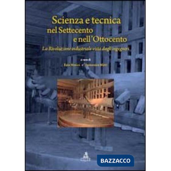 Scienza e tecnica nel Settecento e nell'Ottocento. La rivoluzione industriale vista dagli ingegneri