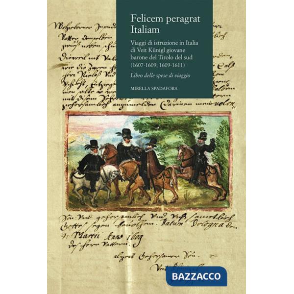 Felicem peragrat Italiam. Viaggi di istruzione in Italia di Veit Kunigl giovane barone del Tirolo del sud (1607-1609 1609-1611)