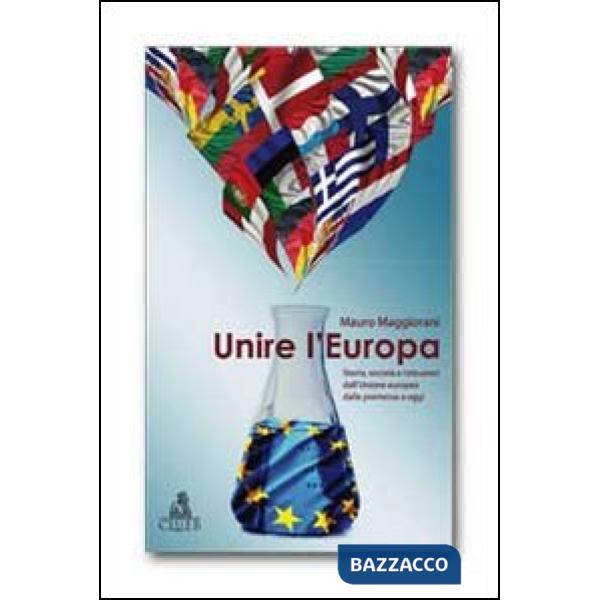 Unire l'Europa. Storia, società e istituzioni dell'Unione europea dalle premesse a oggi