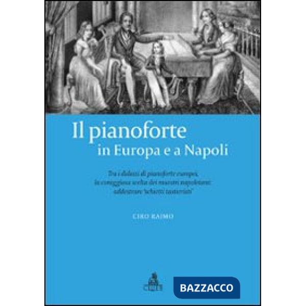 Pianoforte in Europa e a Napoli. Tra i didatti di pianoforte europei. La coraggiosa scelta dei maestri napoletani (Il)