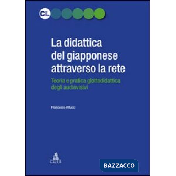 Didattica del giapponese attraverso la rete. Teoria e pratica glottodidattica degli audiovisivi (La)