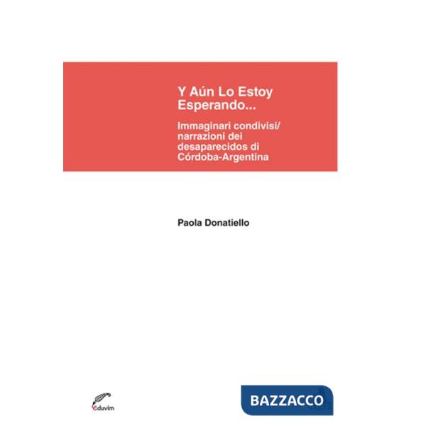 Y aún lo estoy esperando... Immaginari condivisi/narrazioni dei desaparecidos di Córdoba-Argentina