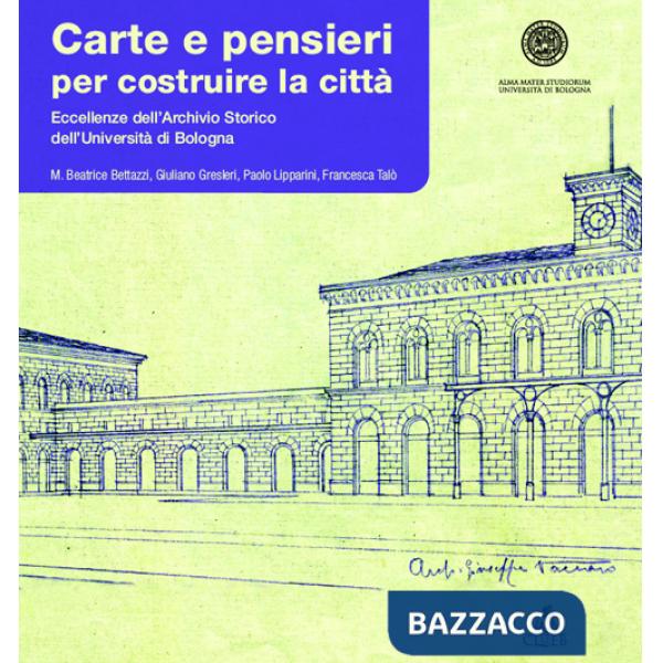 Carte e pensieri per costruire la città. Eccellenze dell'archivio storico dell'università di Bologna