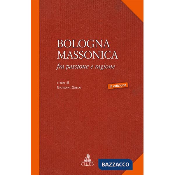 Bologna massonica. Fra passione e ragione