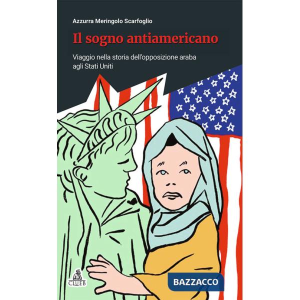 Sogno antiamericano. Viaggio nella storia dell'opposizione araba agli Stati Uniti (Il)