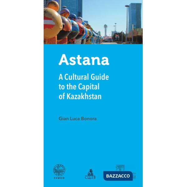 Astana. A cultural guide to the capital of Kazakhstan
