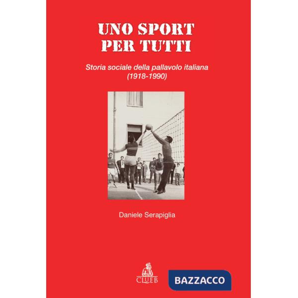 Sport per tutti. Storia sociale della pallavolo italiana (1918-1990) (Uno)