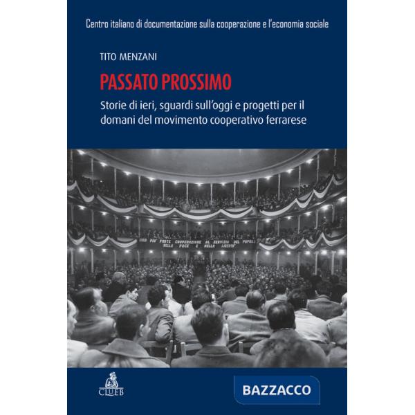 Passato prossimo. Storie di ieri, sguardi sull'oggi e progetti per il domani del movimento cooperativo ferrarrese