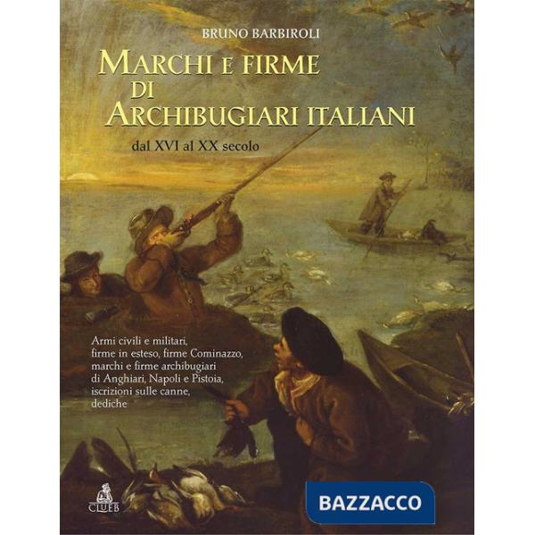 Marchi e firme di archibugiari italiani dal XVI al XIX secolo. Armi civili, manifatture militari, firme in esteso, firme Cominaz