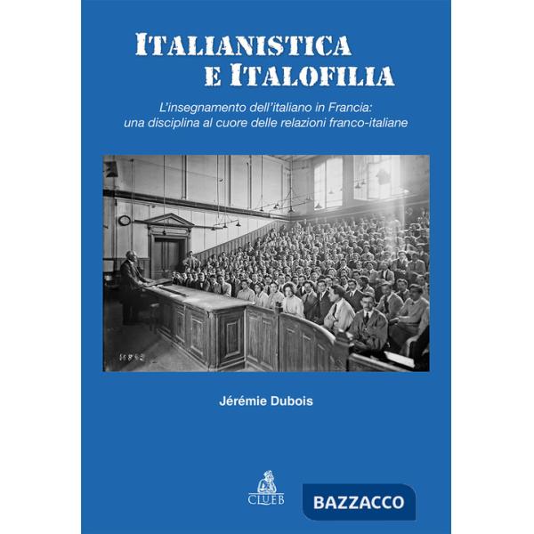 Italianistica e italofilia. L'insegnamento dell'italiano in Francia: una disciplina al cuore delle relazioni franco-italiane