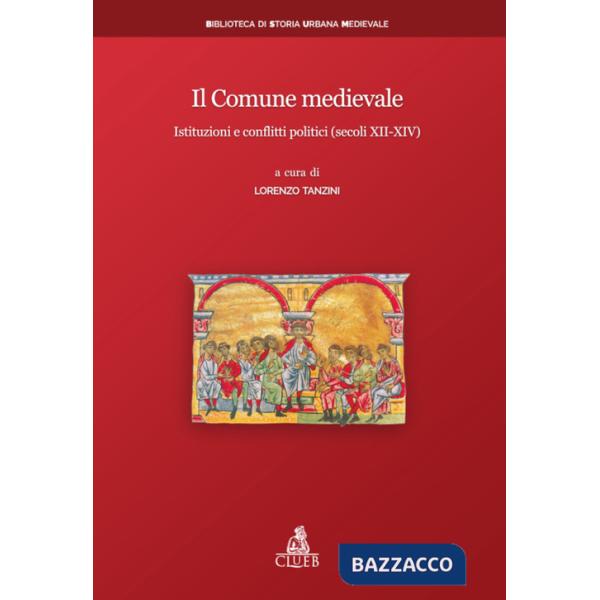 Comune medievale. Istituzioni e conflitti politici (secoli XII-XIV) (Il)