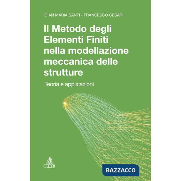 Metodo degli elementi finiti nella modellazione meccanica delle strutture. Teoria ed applicazioni (Il)