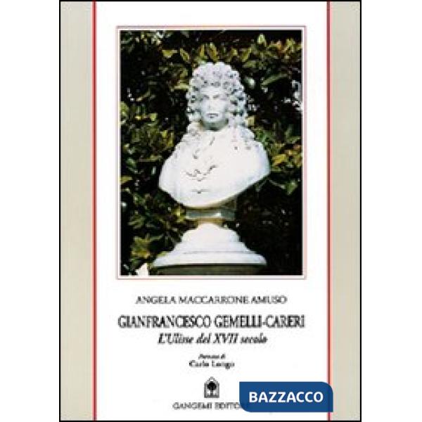 Gianfrancesco Gemelli-Careri. L'Ulisse del XVII secolo. Biografia scientifica di un grande di Calabria