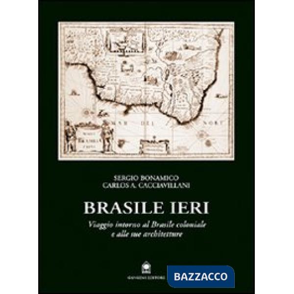 Brasile ieri. Viaggio intorno al Brasile coloniale e alle sue architetture