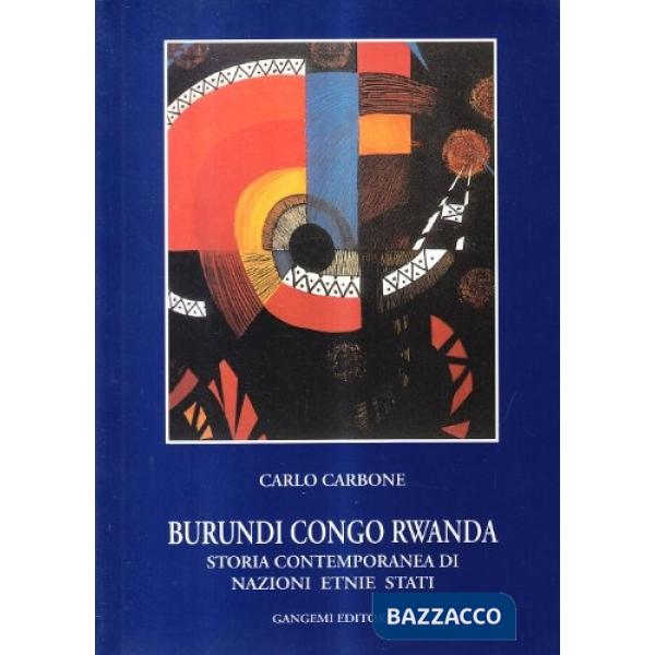 Burundi, Congo, Rwanda. Storia contemporanea di nazioni, etnie, Stati