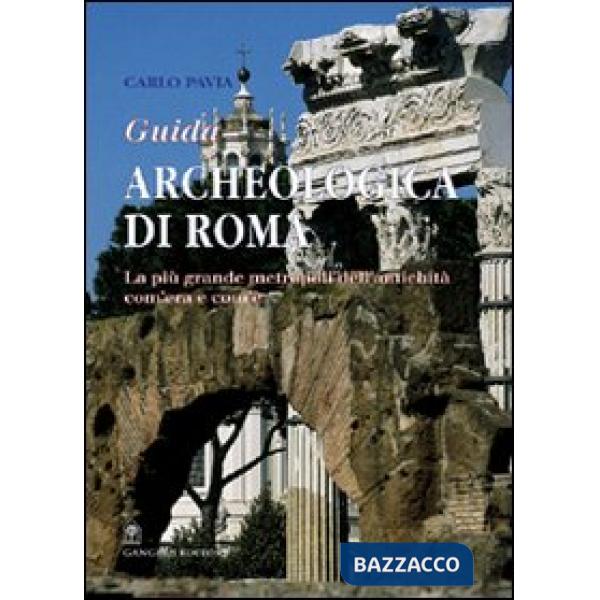 Guida archeologica di Roma. La più grande metropoli dell'antichità, com'era e co