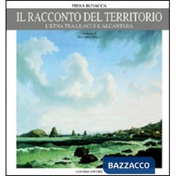 Racconto del territorio. L'Etna tra le Aci e l'Alcantara (Il)