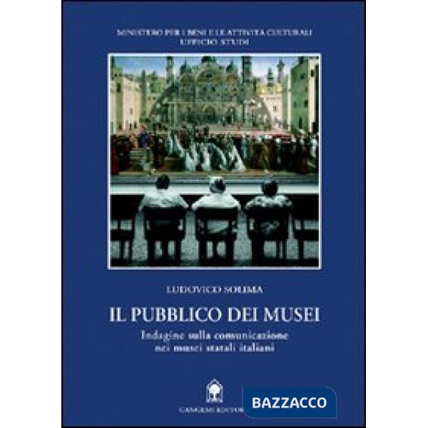 Pubblico dei musei. Indagine sulla comunicazione nei musei statali italiani (Il)