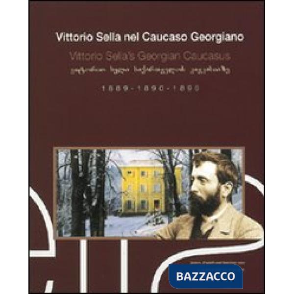 Vittorio Sella nel Caucaso georgiano 1889-1890-1896. Ediz. italiana, inglese e georgiana