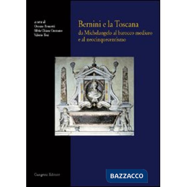 Bernini e la Toscana. Da Michelangelo al barocco mediceo e al neocinquecentismo