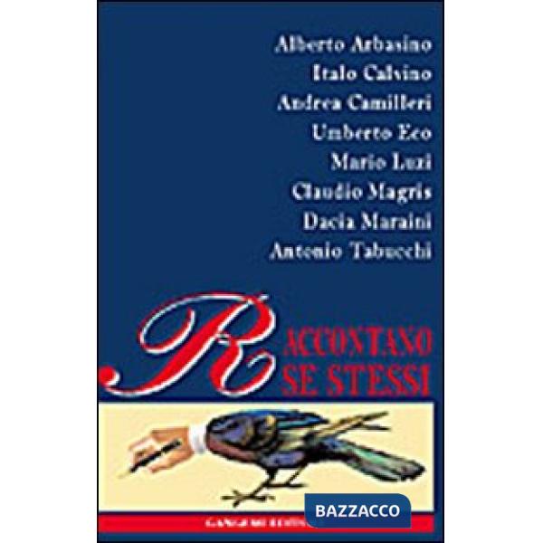 Arbasino, Calvino, Camilleri, Eco, Luzzi, Magris, Maraini, Tabucchi raccontano se stessi