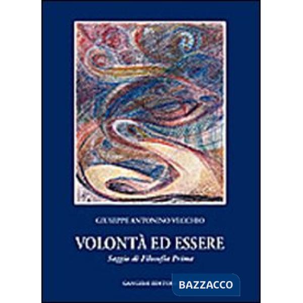 Volontà e essere. Saggio di filosofia prima