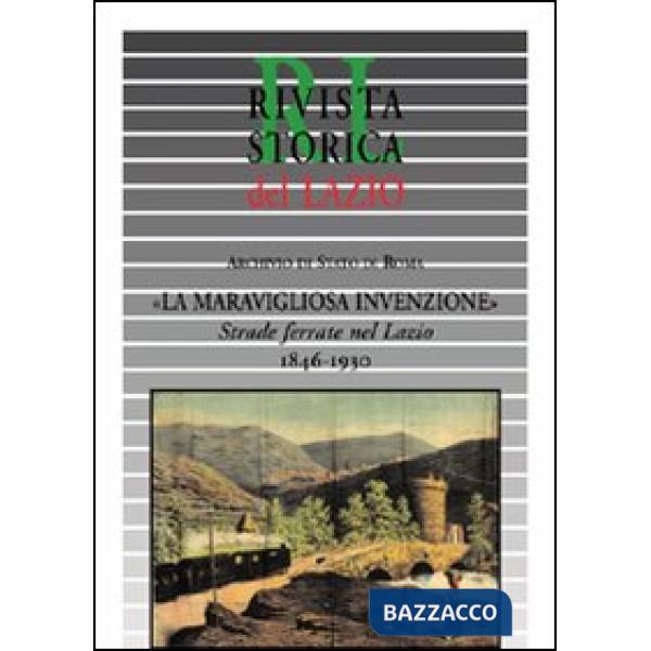 Meravigliosa invenzione. Strade ferrate nel Lazio 1846-1930 (La)