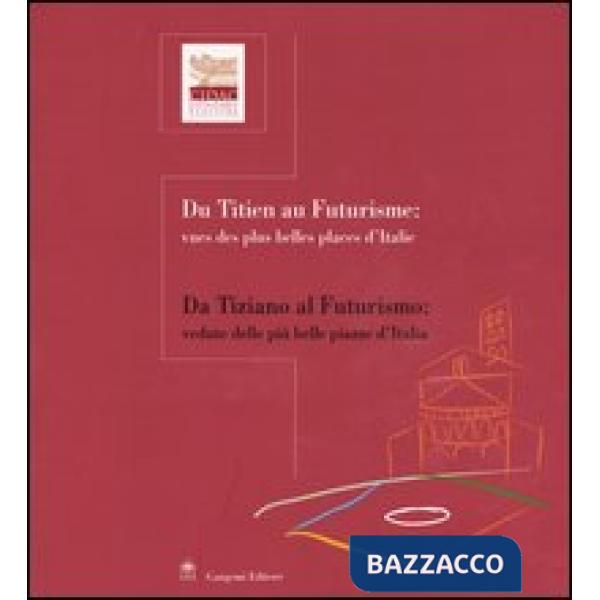 Da Tiziano al futurismo: vedute delle più belle piazze d'Italia-Du Titien au futurisme: vues des plus belles places d'Italie