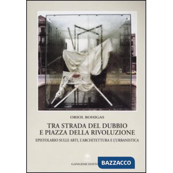 Tra strada del dubbio e piazza della Rivoluzione. Epistolario sulle arti, l'architettura e l'urbanistica