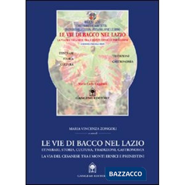 Vie di Bacco nel Lazio. Itinerari, storia, cultura, tradizioni, gastronomia. La via del Cesanese tra i monti Ernici e Prenestini